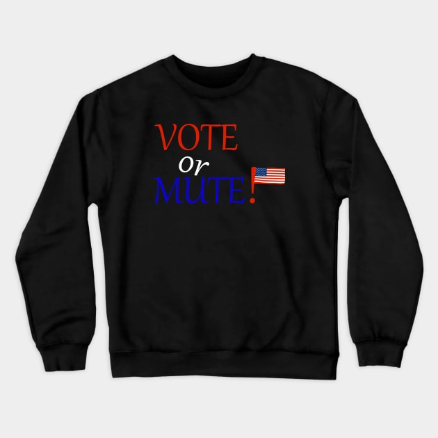 Vote Or Mute Crewneck Sweatshirt by Proway Design